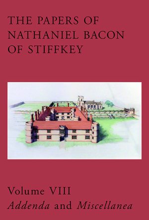 The Papers of Nathaniel Bacon of Stiffkey, Volume VIII, Addenda and Miscellanea